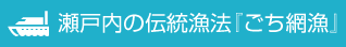 瀬戸内の伝統漁法『ごち網漁』
